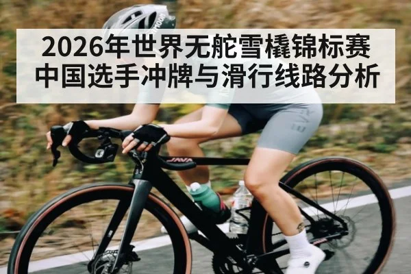 2026年世界无舵雪橇锦标赛中国选手冲牌与滑行线路分析